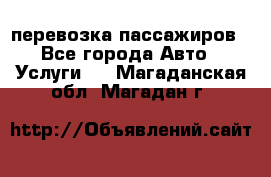 перевозка пассажиров - Все города Авто » Услуги   . Магаданская обл.,Магадан г.